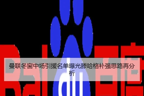 曼联冬窗中场引援名单曝光滕哈格补强思路再分析
